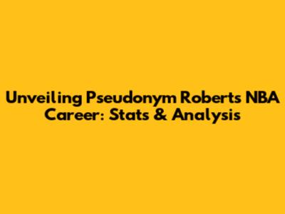Unveiling Pseudonym Roberts' NBA Career: Stats & Analysis