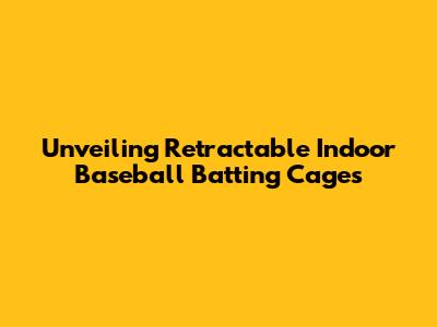 Unveiling Retractable Indoor Baseball Batting Cages
