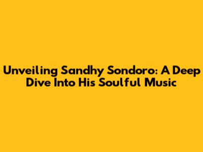 Unveiling Sandhy Sondoro: A Deep Dive Into His Soulful Music