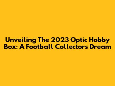 Unveiling The 2023 Optic Hobby Box: A Football Collector's Dream