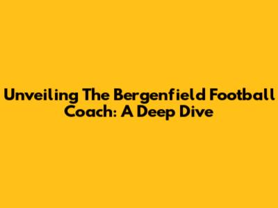 Unveiling The Bergenfield Football Coach: A Deep Dive
