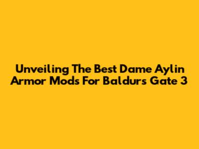Unveiling The Best Dame Aylin Armor Mods For Baldur's Gate 3
