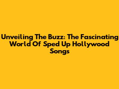 Unveiling The Buzz: The Fascinating World Of Sped Up Hollywood Songs
