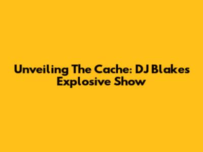 Unveiling The Cache: DJ Blakes' Explosive Show