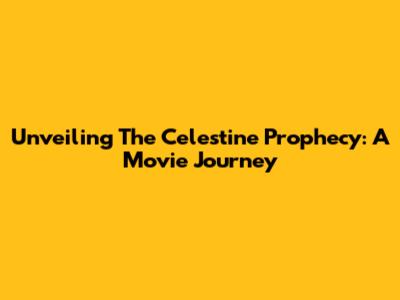 Unveiling The Celestine Prophecy: A Movie Journey