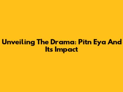Unveiling The Drama: 'Pitn Eya' And Its Impact