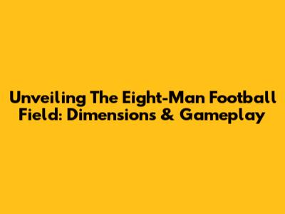 Unveiling The Eight-Man Football Field: Dimensions & Gameplay