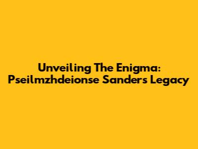 Unveiling The Enigma: Pseilmzhdeionse Sanders' Legacy