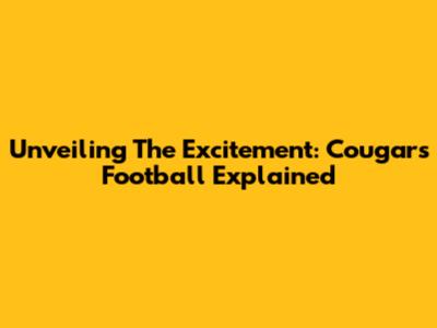 Unveiling The Excitement: Cougars Football Explained