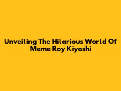 Unveiling The Hilarious World Of Meme Roy Kiyoshi