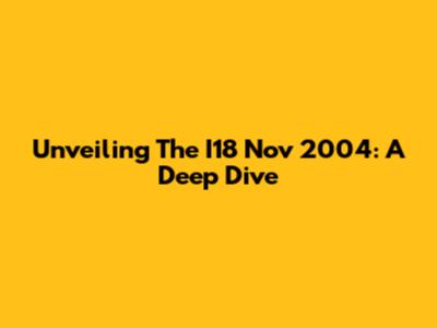 Unveiling The I18 Nov 2004: A Deep Dive