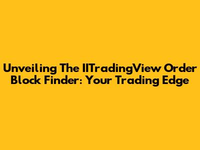Unveiling The IITradingView Order Block Finder: Your Trading Edge