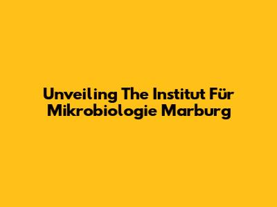 Unveiling The Institut Für Mikrobiologie Marburg