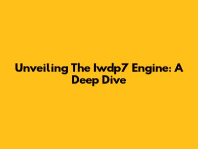Unveiling The Iwdp7 Engine: A Deep Dive