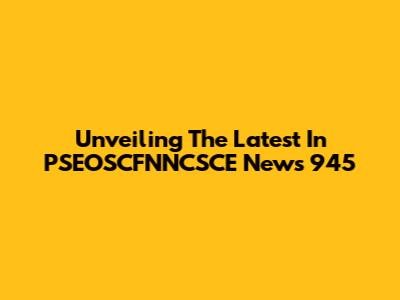 Unveiling The Latest In PSEOSCFNNCSCE News 945