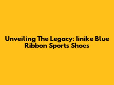 Unveiling The Legacy: Iinike Blue Ribbon Sports Shoes