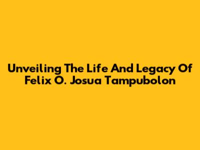 Unveiling The Life And Legacy Of Felix O. Josua Tampubolon