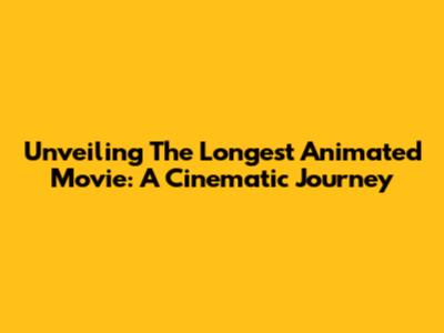 Unveiling The Longest Animated Movie: A Cinematic Journey