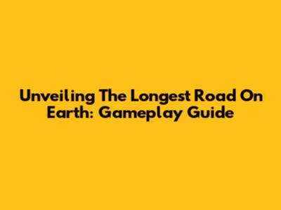 Unveiling The Longest Road On Earth: Gameplay Guide