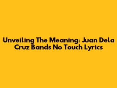 Unveiling The Meaning: Juan Dela Cruz Band's 'No Touch' Lyrics
