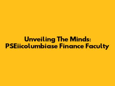 Unveiling The Minds: PSEiicolumbiase Finance Faculty