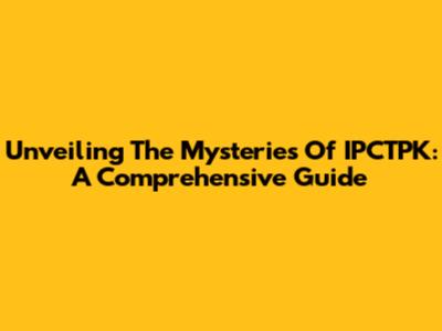 Unveiling The Mysteries Of IPCTPK: A Comprehensive Guide
