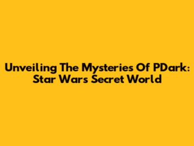 Unveiling The Mysteries Of P'D'ark: Star Wars' Secret World