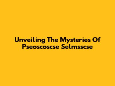 Unveiling The Mysteries Of Pseoscoscse Selmsscse