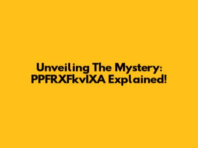 Unveiling The Mystery: PPFRXFkvIXA Explained!
