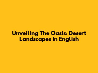 Unveiling The Oasis: Desert Landscapes In English