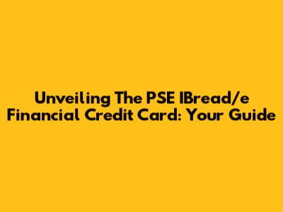 Unveiling The PSE IBread/e Financial Credit Card: Your Guide