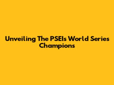 Unveiling The PSEI's World Series Champions