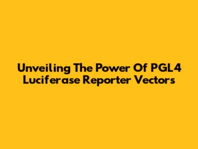 Unveiling The Power Of PGL4 Luciferase Reporter Vectors