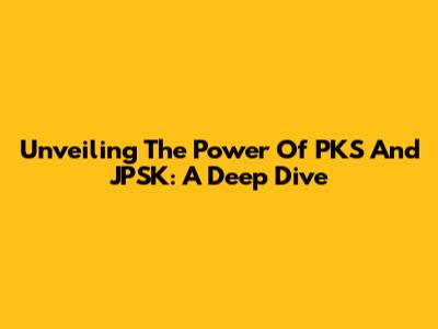 Unveiling The Power Of PKS And JPSK: A Deep Dive