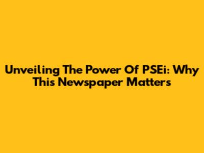 Unveiling The Power Of PSEi: Why This Newspaper Matters