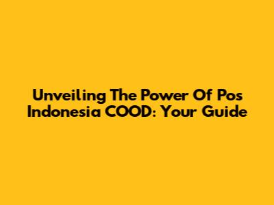Unveiling The Power Of Pos Indonesia COOD: Your Guide