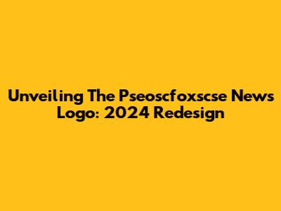 Unveiling The Pseoscfoxscse News Logo: 2024 Redesign