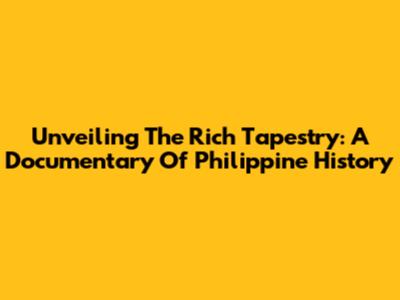 Unveiling The Rich Tapestry: A Documentary Of Philippine History
