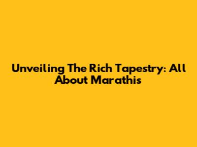 Unveiling The Rich Tapestry: All About Marathis