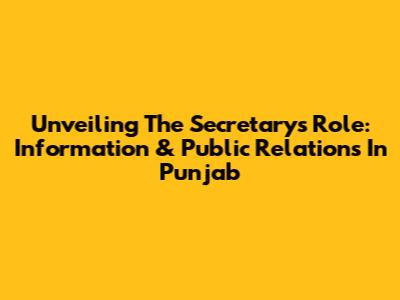 Unveiling The Secretary's Role: Information & Public Relations In Punjab