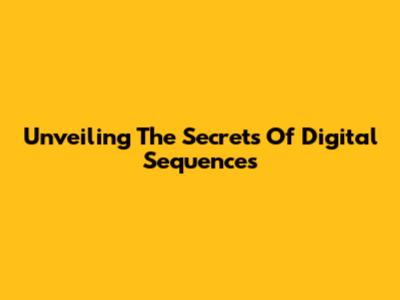 Unveiling The Secrets Of Digital Sequences