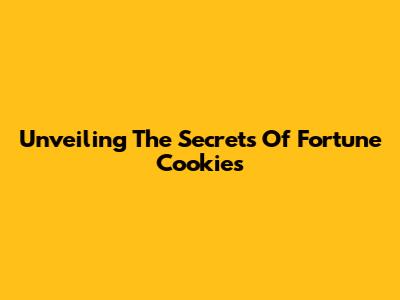 Unveiling The Secrets Of Fortune Cookies