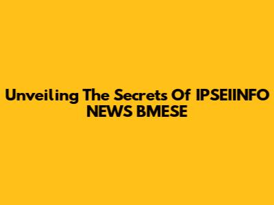 Unveiling The Secrets Of IPSEIINFO NEWS BMESE