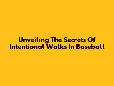 Unveiling The Secrets Of Intentional Walks In Baseball