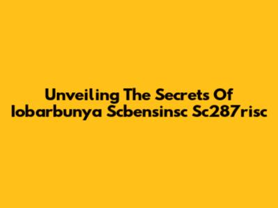 Unveiling The Secrets Of Iobarbunya Scbensinsc Sc287risc