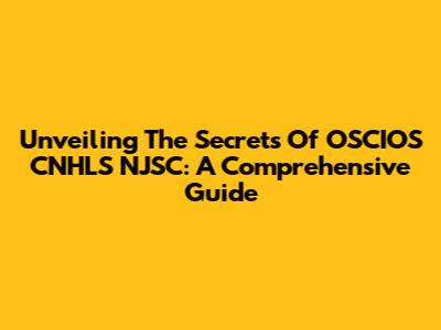 Unveiling The Secrets Of OSCIOS CNHLS NJSC: A Comprehensive Guide