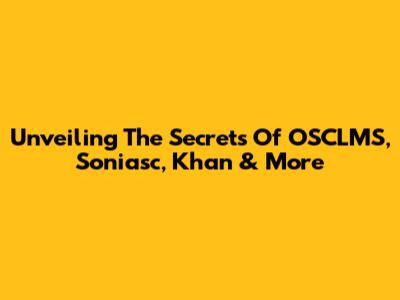 Unveiling The Secrets Of OSCLMS, Soniasc, Khan & More