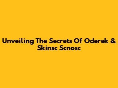 Unveiling The Secrets Of Oderek & Skinsc Scnosc