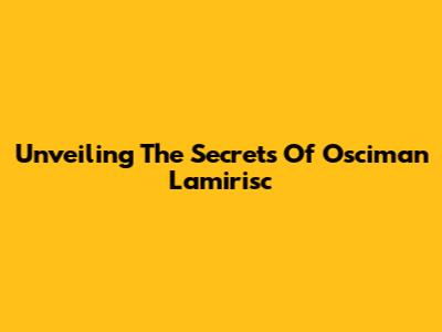 Unveiling The Secrets Of Osciman Lamirisc