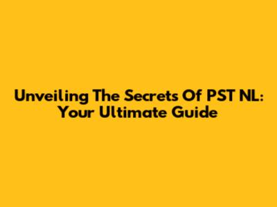 Unveiling The Secrets Of PST NL: Your Ultimate Guide